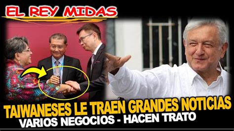 Como el Rey Midas López Obrador lo logra taiwaneses llegan a Palacio