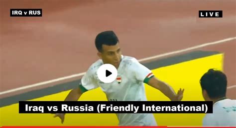 Live Football Russia Vs Iraq Rus Vs Irq World Friendly