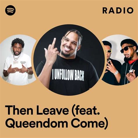 Then Leave Feat Queendom Come Radio Playlist By Spotify Spotify