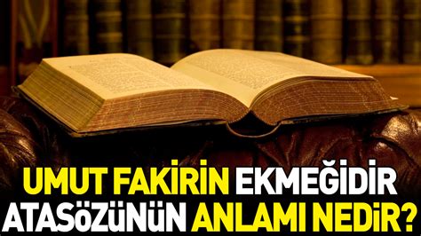 Umut Fakirin Ekme Idir Atas Z N N Anlam Nedir