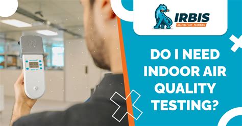 Do I Need Indoor Air Quality Testing Irbis Hvac Blog