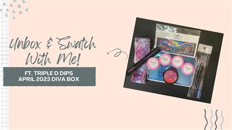 Unbox And Swatch With Me Ft Triple D Dips Diva Box April