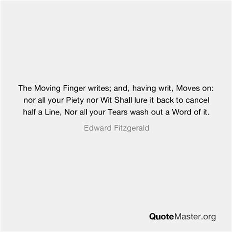 The Moving Finger Writes And Having Writ Moves On Nor All Your