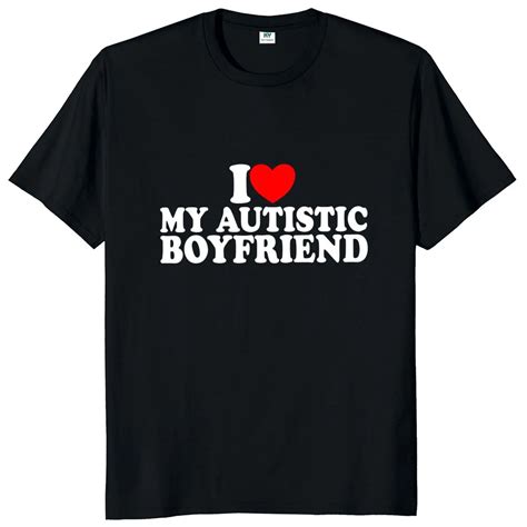 I Heart Love My Autistic Boyfriend T Shirt Funny Girlfriend Birthday T Tee Tops 100 Cotton