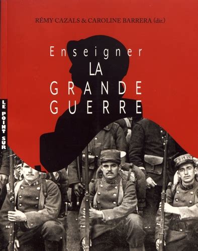 Enseigner La Grande Guerre Actes Du Colloque De R My Cazals