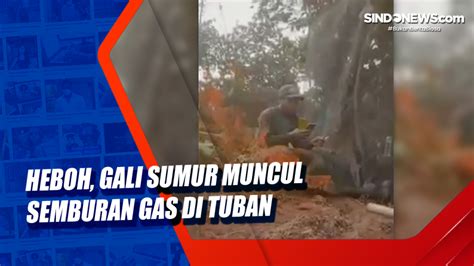 Video Heboh Gali Sumur Muncul Semburan Gas Di Tuban Sindonews Video