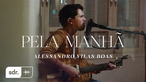 Pela Manhã Clipe Oficial Alessandro Vilas Boas Som Do Reino Youtube