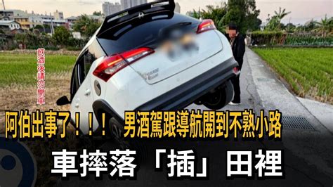 阿伯出事了！！！ 男酒駕跟導航開到不熟小路 車摔落「插」田裡－民視新聞 Youtube