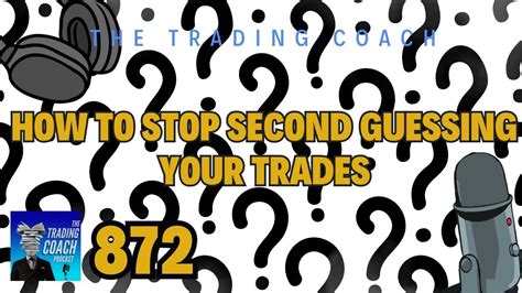 The Trading Coach Podcast How To Stop Second Guessing Your