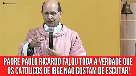 Padre Paulo Ricardo Falou Toda A Verdade Que Os Cat Licos De Ibge N O