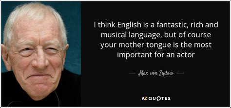 Max von Sydow quote: I think English is a fantastic, rich and musical language...