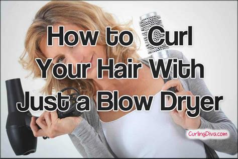 How To Curl Your Hair With Just A Blow Dryer Curling Diva