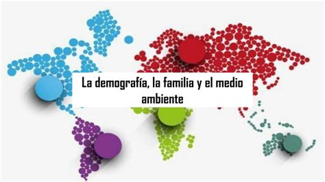 La Demografía La Familia Y El Medio Ambiente By Laura Perez Issuu