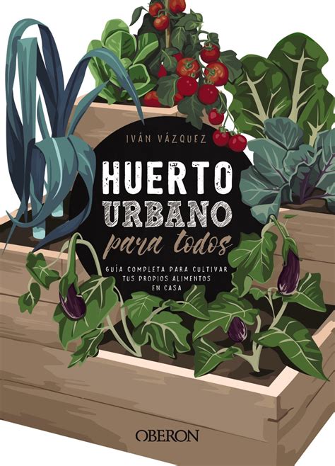 Huerto Urbano Para Todos Gu A Completa Para Cultivar Tus Propios