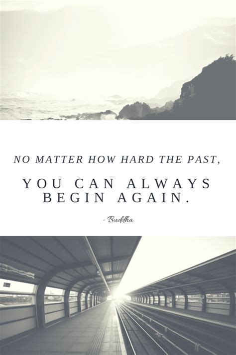 No Matter How Hard The Past You Can Always Begin Again The Past