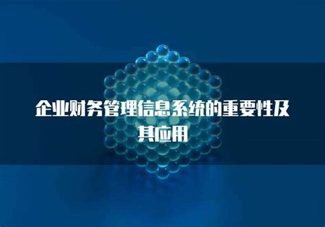 企业财务管理信息系统的重要性及其应用 资讯 阿里云代理商