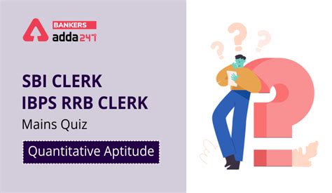 Quantitative Aptitude Quiz For Sbi Clerk Ibps Rrb Clerk Mains