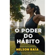 O Poder do Hábito Por Que Fazemos o Que Fazemos na Vida e Nos