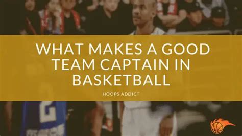 What Makes A Good Team Captain In Basketball Hoops Addict