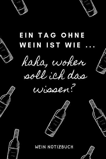 Ein Tag Ohne Wein Ist Wie Haha Woher Soll Ich Das Wissen Wein