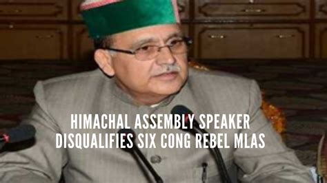 Himachal Assembly Speaker Disqualifies Six Cong Rebel Mlas For Cross Voting