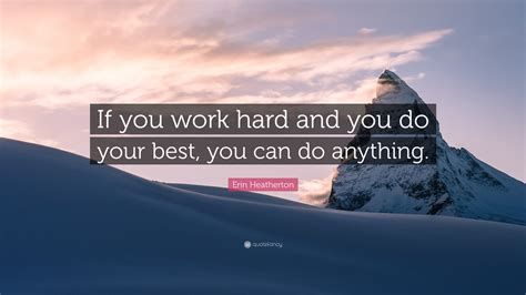 Erin Heatherton Quote “if You Work Hard And You Do Your Best You Can