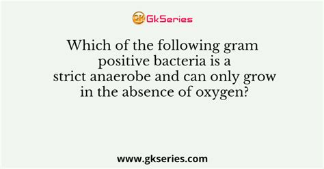 Which of the following gram positive bacteria is a strict anaerobe and ...