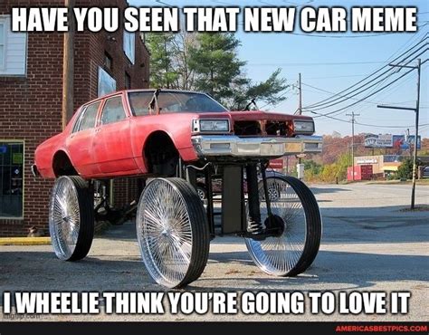 Have You Seen That New Car Meme Wheelie Think Youre Going To Love It