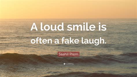 Saahil Prem Quote: “A loud smile is often a fake laugh.”