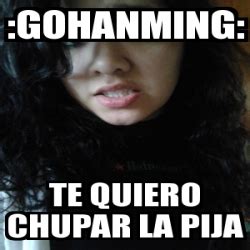 Meme Personalizado Gohanming Te Quiero Chupar La Pija