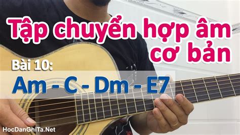 Bài 10 Tập Chuyển Hợp âm Cơ Bản Am C Dm E7 Cơ Bản Cho Người Mới Học đàn Guitar Youtube