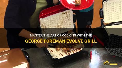 Master The Art Of Cooking With The George Foreman Evolve Grill Shungrill