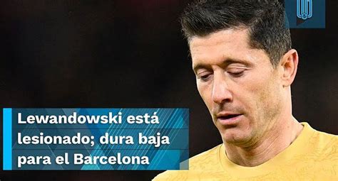 Robert Lewandowski se pierde el Clásico ante Real Madrid por lesión