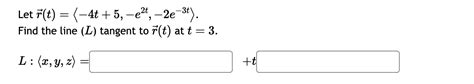 Solved Let Vec R T 4t 5 E2t 2e 3t Find The Line L