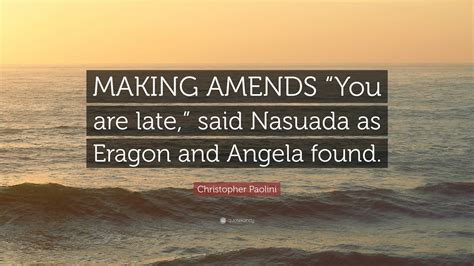 Christopher Paolini Quote Making Amends You Are Late” Said Nasuada