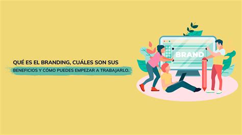 Qu Es El Branding Cu Les Son Sus Beneficios Y C Mo Puedes Trabajarlo