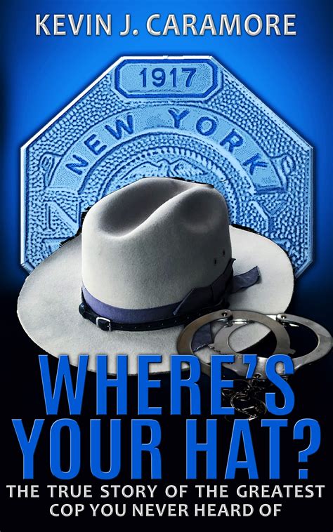 Wheres Your Hat The True Story Of The Greatest Cop You Never Heard