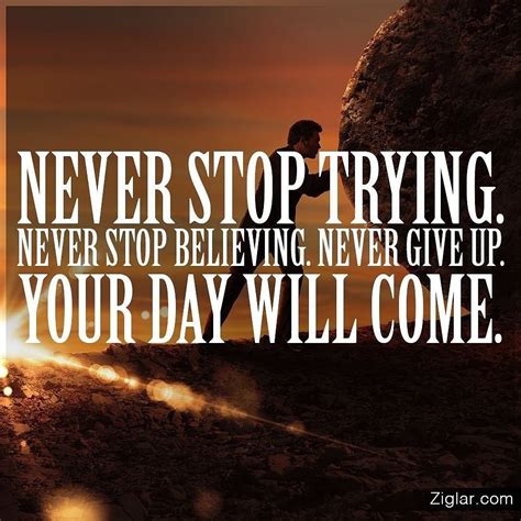 Never Stop Trying Never Stop Believing Never Give Up Your Day Will Come Motivation Mindset