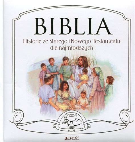 Biblia Historie Ze Starego I Nowego Testamentu Dla Najm Odszych