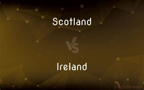 Scotland vs. Ireland — What’s the Difference?