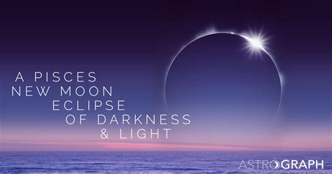 ASTROGRAPH A Pisces New Moon Eclipse Of Darkness And Light