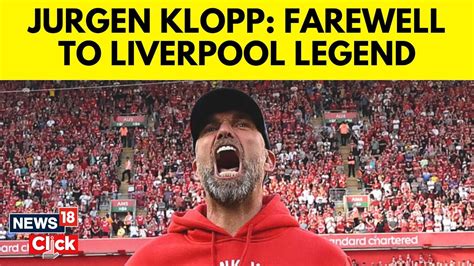 Liverpool News Jurgen Klopp Players Fans Bid Emotional Farewell To The Iconic Manager