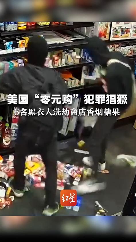 美国“零元购”犯罪猖獗，6名黑衣人洗劫商店香烟糖果 店员惨遭毒打凤凰网视频凤凰网