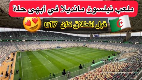 شاهد ملعب نيلسون مانديلا اليوم ساعات قبل حفل افتتاح كأس أمم إفريقيا أقل