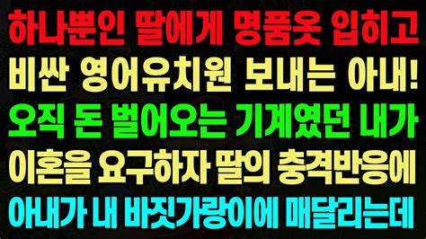 실화사연 하나뿐인 딸에게 명품옷 입히고 비싼 영어유치원 보내는 아내 오직 돈 벌어오는 기계였던 내가 이혼을 요구하자 딸의