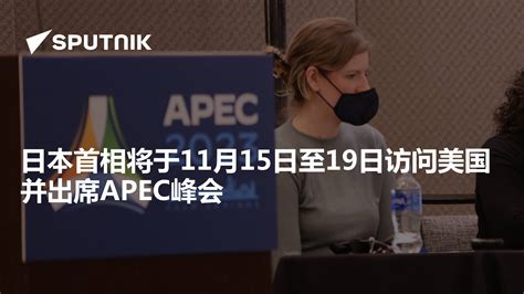 日本首相将于11月15日至19日访问美国并出席apec峰会 2023年11月14日 俄罗斯卫星通讯社