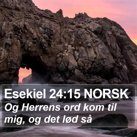 Esekiel 24 15 NORSK Og Herrens ord kom til mig og det lød