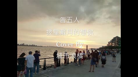 告五人 披星戴月的想你 Cover By 城市浪橘 Youtube