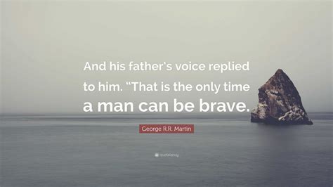 George R R Martin Quote And His Fathers Voice Replied To Him That