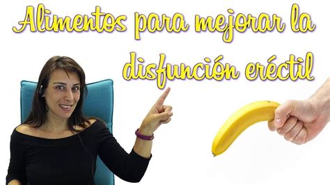 Alimentos Para Mejorar La Disfunci N Er Ctil Youtube